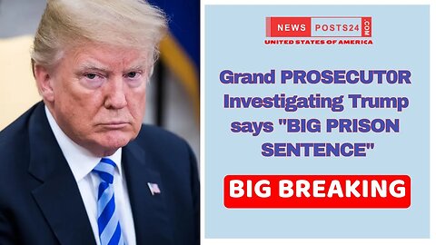 Grand PROSECUT0R Ivestigaing Trump says "BIG PRI$ON SENTENCE" is at the corner it's a matter of Time