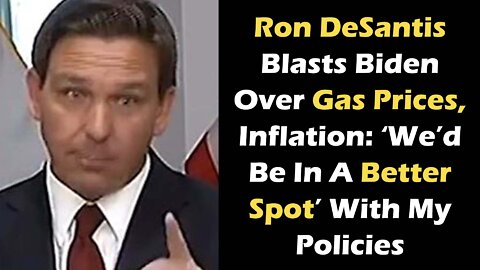 Ron DeSantis Blasts Biden Over Gas Prices, Inflation: ‘We’d Be In A Better Spot’ With My Policies