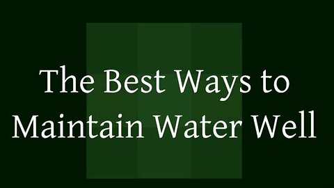 The Best Ways to Maintain Water Well