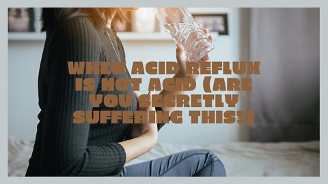 When Acid Reflux Is Not Acid (Are You Secretly Suffering This?)