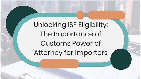 Understanding ISF Eligibility for Customs Power of Attorney