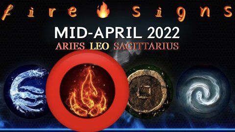 FIRE SIGNS 🔥 Mid-April 2022 — Aries / Leo / Sagittarius