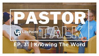 Pastor Talk | Ep. 31 | Knowing The Word