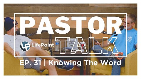 Pastor Talk | Ep. 31 | Knowing The Word