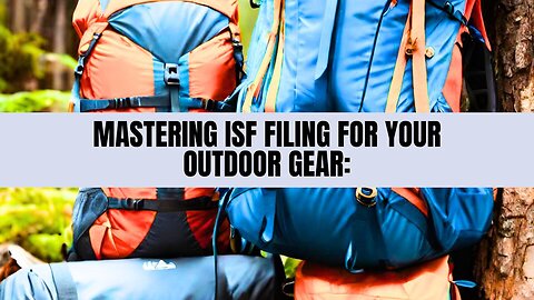 How to Complete ISF Filing for Outdoor Gear