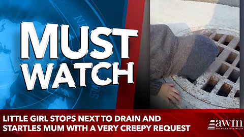 Little girl stops next to drain and startles mum with a very creepy request