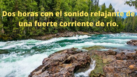 Dos horas con el sonido relajante de una fuerte corriente de río.