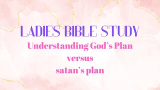 Ladies Bible Study - Join us as we Study Understanding GOD's Plan vs satan's plan