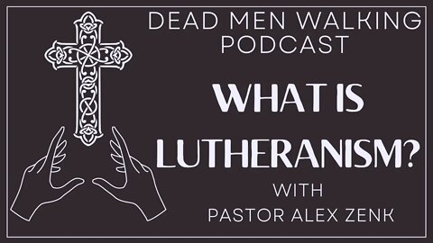 Dead Men Walking Podcast: What is Lutheranism with Pastor Alex Zenk