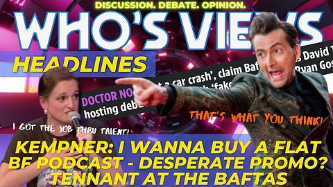WHO'S VIEW HEADLINES: KEMPNER WANTS A FLAT/BF PODCAST/TENNANT AT BAFTAS