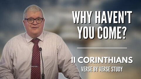 Why Haven't You Come? | 2 Corinthians