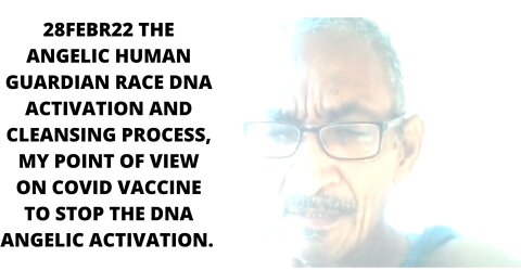 28FEBR22 THE ANGELIC HUMAN GUARDIAN RACE DNA ACTIVATION AND CLEANSING PROCESS, MY POINT OF VIEW ON