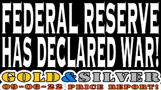 Federal Reserve Has Declared War! 09/06/22 Gold & Silver Price Report