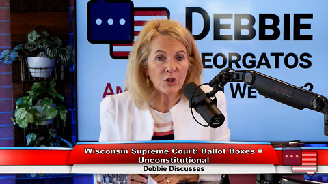 Wisconsin Supreme Court: Ballot Boxes = Unconstitutional | Debbie Discusses 7.11.22