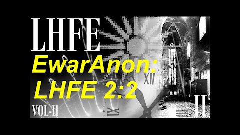EwarAnon: Lost History Of Earth 2:2 - LHFE 2:2 - 'The Saga Continues..' [09.12.2021]