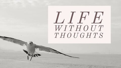 Can there be life without thoughts? | Question Unthinkable Life | CreativeThreads.net