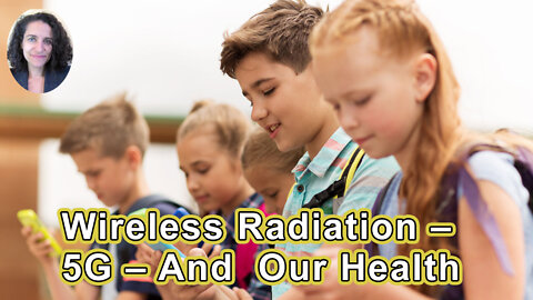 Wireless Radiation – 5G – And Their Impact On Our Health - Theodora Scarato