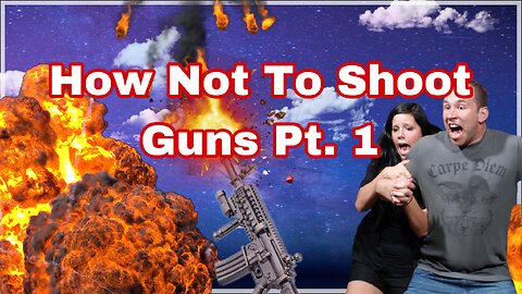 How Not To Shoot Guns Pt. 1