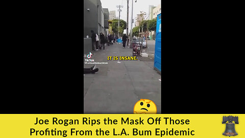 Joe Rogan Rips the Mask Off Those Profiting From the L.A. Bum Epidemic