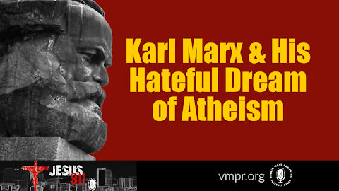 28 Jun 21, Jesus 911: Karl Marx and His Hateful Dream of Atheism