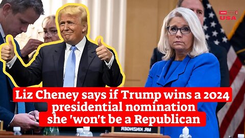 Liz Cheney says if Trump wins a 2024 presidential nomination she 'won't be a Republican