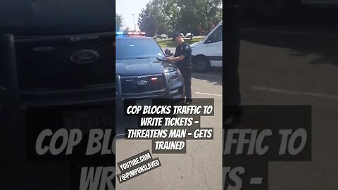 COP BLOCKS TRAFFIC TO WRITE TICKETS - THREATENS MAN - GETS TRAINED #TRIGGERED #COPS #FREEDOM
