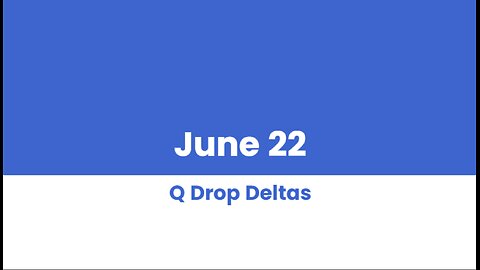 Q DROP DELTAS JUNE 22