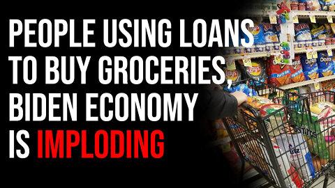 People Are Taking Out Loans To Buy Groceries, As Biden Economy IMPLODES