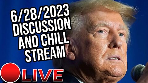 Live Discussion And Chill Stream [6/28/2023]