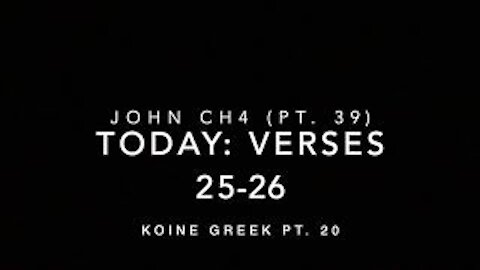 John Ch 4 Pt 39 Verses 25-26 (Koine Greek 20)