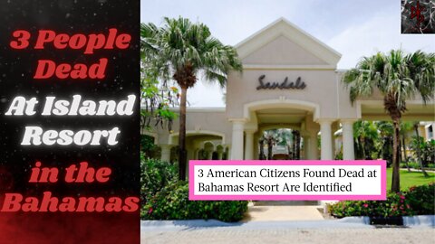 Three Americans Die, Another "Injured" Under Suspicious Conditions at Resort in the Bahamas