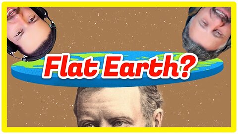 Clip 52 - Is The Earth Flat? Let's Discuss!