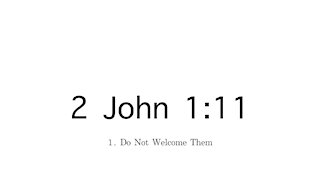 1. 2 John 1:11: Do Not Welcome Them