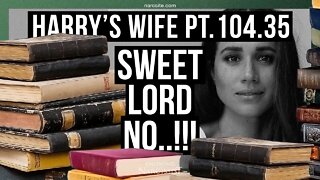 Meghan Markle : Harry´s Wife 104.35 Sweet Lord, No!