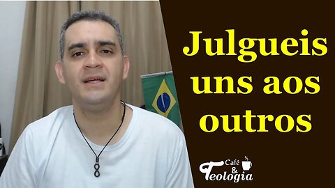 Julgueis sim uns aos outros (julguem sempre)