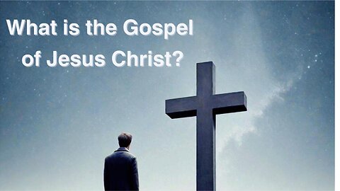 What is the Gospel of Jesus Christ?