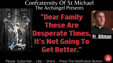 Fr. Altman - "Dear Family These Are Desperate Times, It's Not Going To Get Better." Sermon V.067