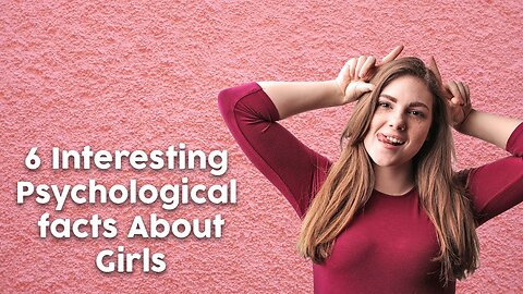 6 Mind blowing Psychology facts about girls you won't believe