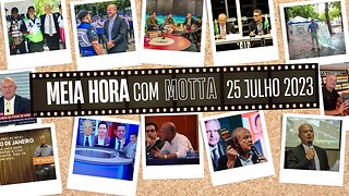 Meia Hora com Motta - 25 de julho de 2023