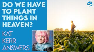 Kat Kerr: Do You Have to Plant Seeds In Heaven? | Mar 2 2022