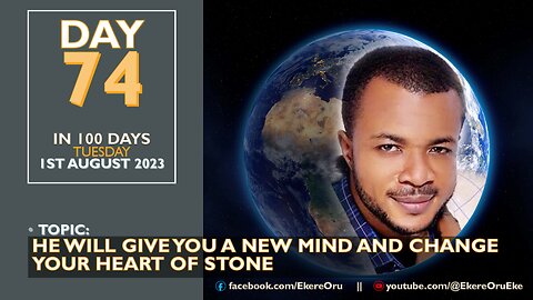 DAY 74 IN 100 DAYS 1st AUGUST 2023 || HE WILL GIVE YOU A NEW MIND AND CHANGE YOUR HEART OF STONE
