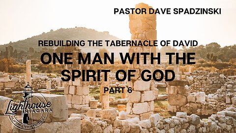Rebuilding the Tabernacle of David: One Man With the Spirit of God - Pastor Dave Spadzinski