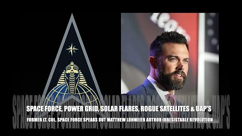 Space Force, Former Lt Col. Spills Beans, Power Grid, Solar Flares & UAP’s, Matthew Lohmeier