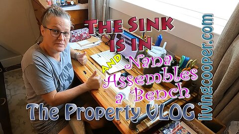Living Cooper - Property VLOG - The Sink is In and Nana Assembles a Bench