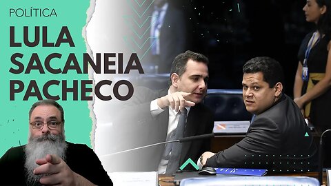 LULA planeja PASSAR a PERNA em PACHECO e ALCOLUMBRE no STF e no SENADO e LIRA que se CUIDE na CÂMARA