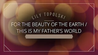 Lily Topolski - For the Beauty of the Earth / This Is My Father's World (Official Music Video)