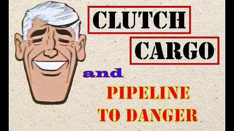 Clutch Cargo - Pipeline To Danger