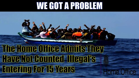 The Home Office Admits They Have Not Counted Illegal's Entering For 15 Years