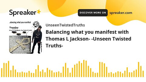 Balancing what you manifest with Thomas L Jackson- -Unseen Twisted Truths- (made with Spreaker)