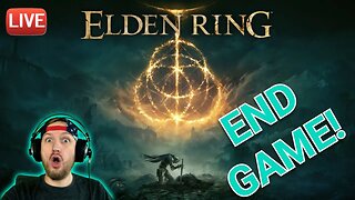 🔴LIVE - ELDEN RING - END GAME